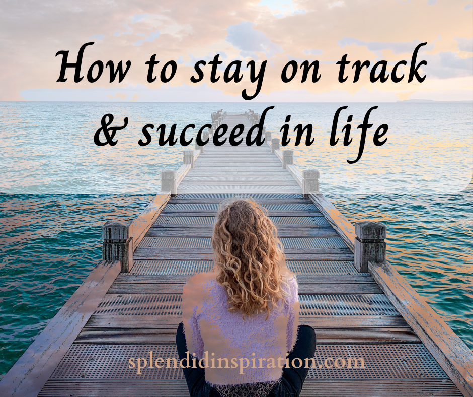 How to stay on track and succeed in life